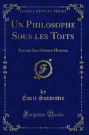 Un Philosophe Sous les Toits: Journal d''un Homme Heureux (Classic Reprint)