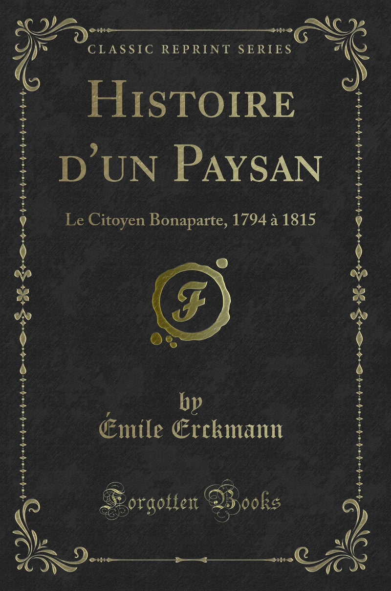 Histoire d''un Paysan: Le Citoyen Bonaparte, 1794 à 1815 (Classic Reprint)