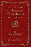 Le Secret de la Marquise, Et, un Homme d''Honneur (Classic Reprint)