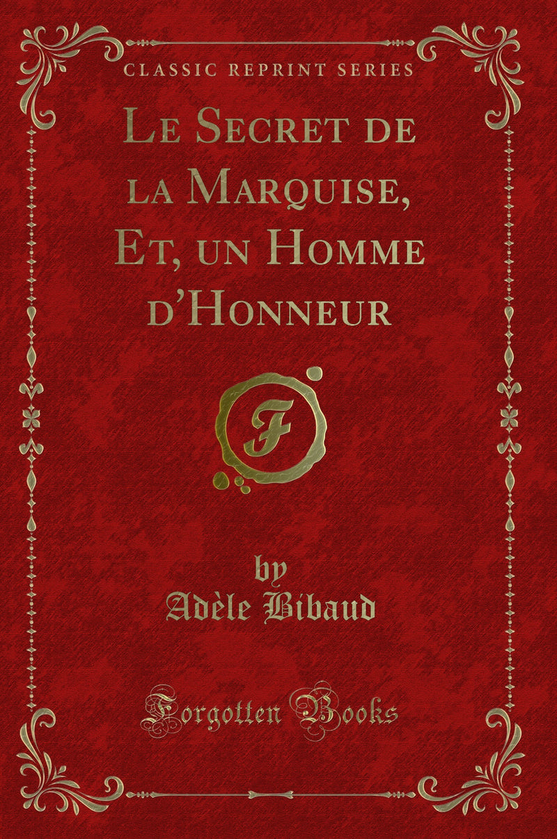Le Secret de la Marquise, Et, un Homme d''Honneur (Classic Reprint)