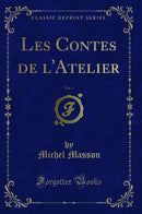 Les Contes de l''Atelier, Vol. 1 (Classic Reprint)