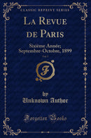 La Revue de Paris, Vol. 5: Sixième Année; Septembre-Octobre, 1899 (Classic Reprint)