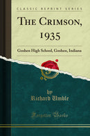The Crimson, 1935: Goshen High School, Goshen, Indiana (Classic Reprint)