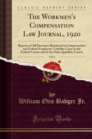 The Workmen''s Compensation Law Journal, 1920, Vol. 6: Reports of All Decisions Rendered in Compensation and Federal Employers'' Liability Cases in the Federal Courts and in the State Appellate Courts (Classic Reprint)