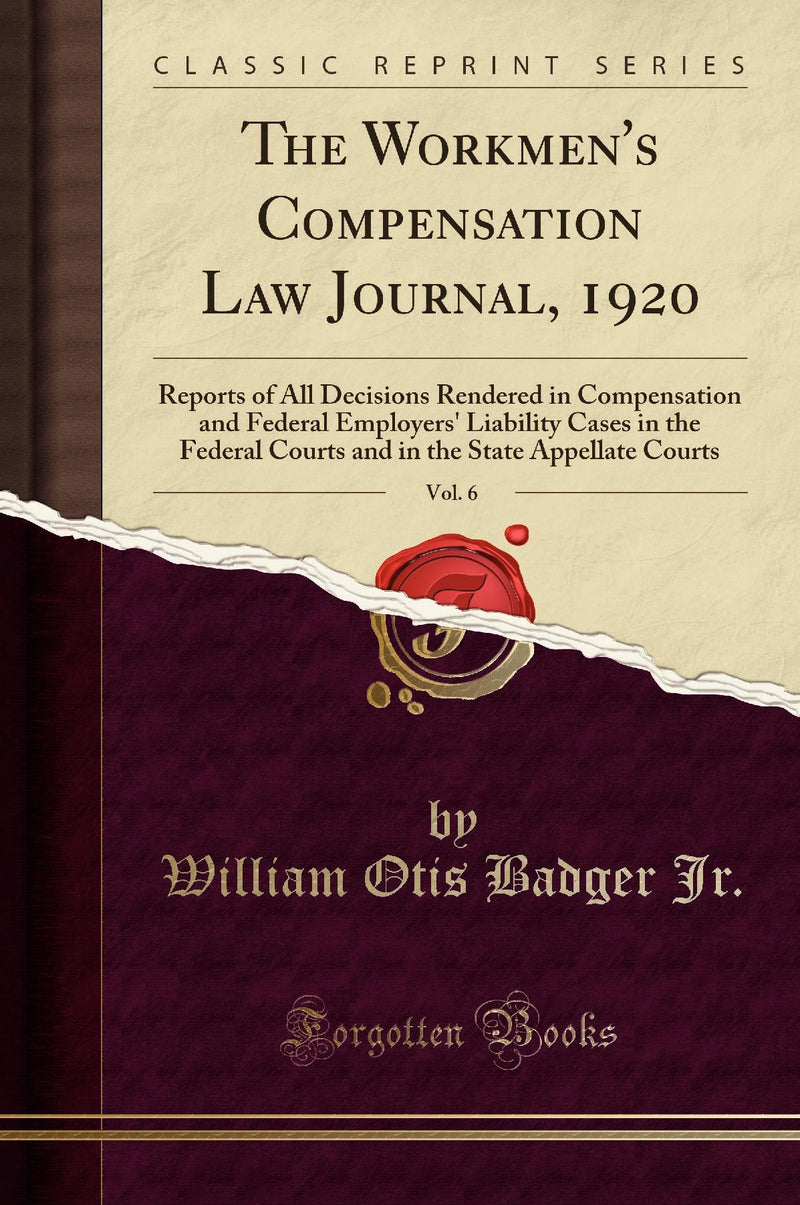 The Workmen''s Compensation Law Journal, 1920, Vol. 6: Reports of All Decisions Rendered in Compensation and Federal Employers'' Liability Cases in the Federal Courts and in the State Appellate Courts (Classic Reprint)