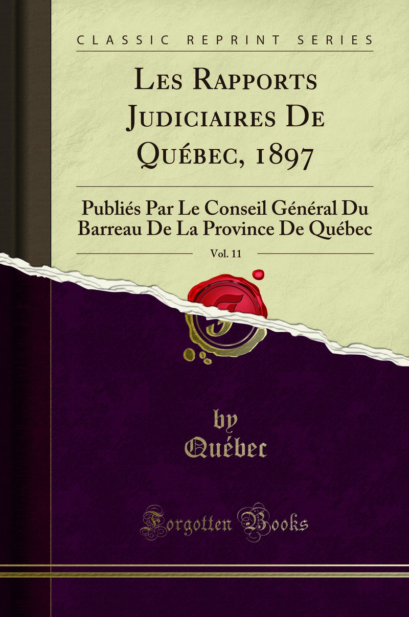 Les Rapports Judiciaires De Québec, 1897, Vol. 11: Publiés Par Le Conseil Général Du Barreau De La Province De Québec (Classic Reprint)