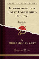 Illinois Appellate Court Unpublished Opinions, Vol. 345: First Series (Classic Reprint)