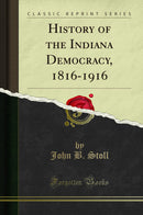 History of the Indiana Democracy, 1816-1916 (Classic Reprint)