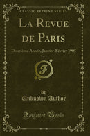 La Revue de Paris, Vol. 1: Douzième Année, Janvier-Février 1905 (Classic Reprint)