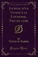 Journal d''un Voyage à la Louisiane, Fait en 1720 (Classic Reprint)