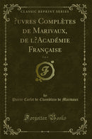 Œuvres Complètes de Marivaux, de l’Académie Française, Vol. 6 (Classic Reprint)