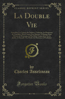 La Double Vie: Nouvelles; Le Cabaret des Sabliers, l''Auberge, les Promesses de Timothée, Mon Cousin Don Quixote, le Roman d''une Dévote, le Mensonge, le Plus Beau Temps de la Vie, la Jambe, la Seconde Vie, l''Enfer du Musicien, le Presbytère