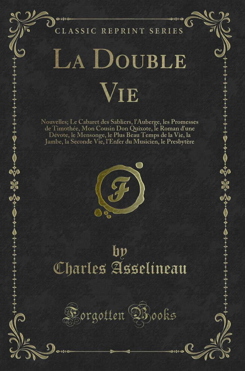 La Double Vie: Nouvelles; Le Cabaret des Sabliers, l''Auberge, les Promesses de Timothée, Mon Cousin Don Quixote, le Roman d''une Dévote, le Mensonge, le Plus Beau Temps de la Vie, la Jambe, la Seconde Vie, l''Enfer du Musicien, le Presbytère