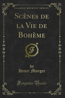 Scènes de la Vie de Bohème (Classic Reprint)