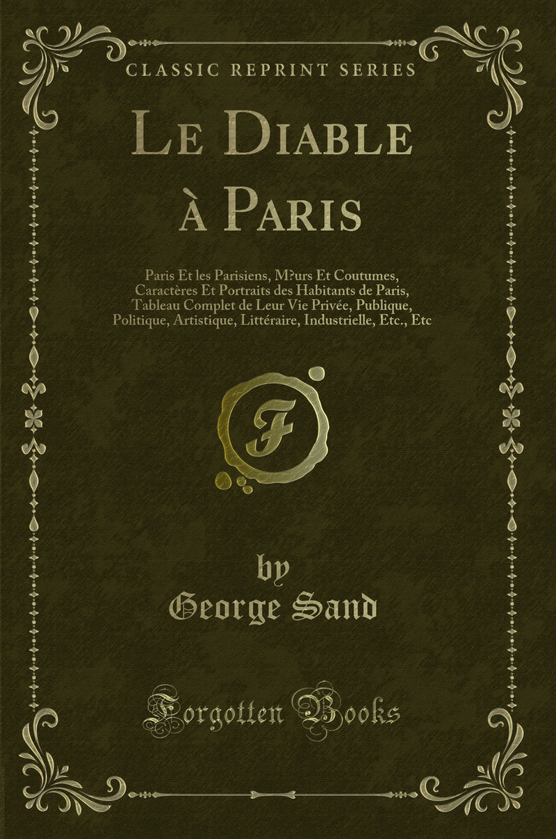 Le Diable à Paris: Paris Et les Parisiens, Mœurs Et Coutumes, Caractères Et Portraits des Habitants de Paris, Tableau Complet de Leur Vie Privée, Publique, Politique, Artistique, Littéraire, Industrielle, Etc., Etc (Classic Reprint)