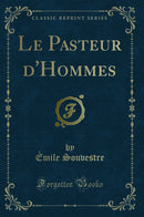 Le Pasteur d''Hommes (Classic Reprint)
