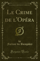 Le Crime de l''Opéra, Vol. 1 (Classic Reprint)