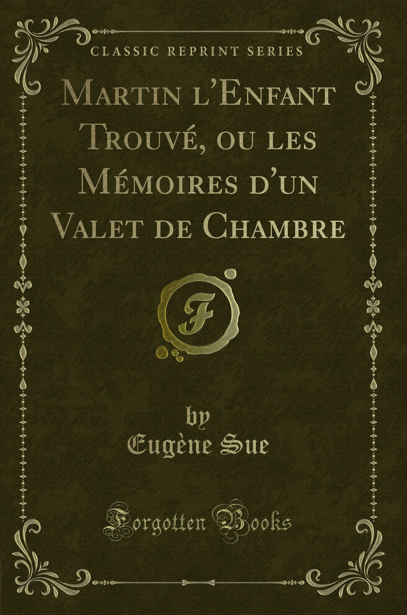 Martin l''Enfant Trouvé, ou les Mémoires d''un Valet de Chambre (Classic Reprint)