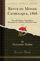 Revue du Monde Catholique, 1868, Vol. 21: Recueil Politique, Scientifique, Historique Et Littéraire; Huitième Année (Classic Reprint)