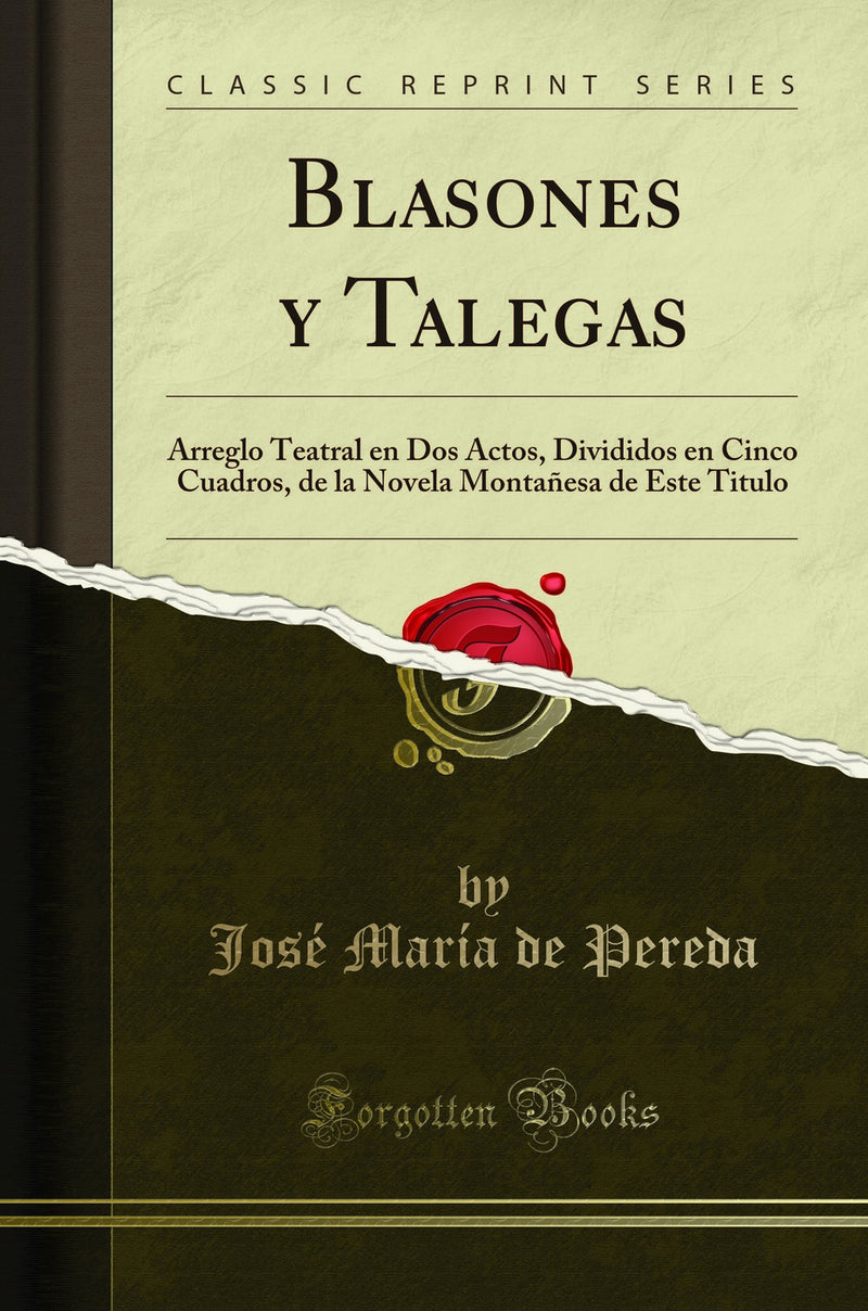Blasones y Talegas: Arreglo Teatral en Dos Actos, Divididos en Cinco Cuadros, de la Novela Montañesa de Este Titulo (Classic Reprint)