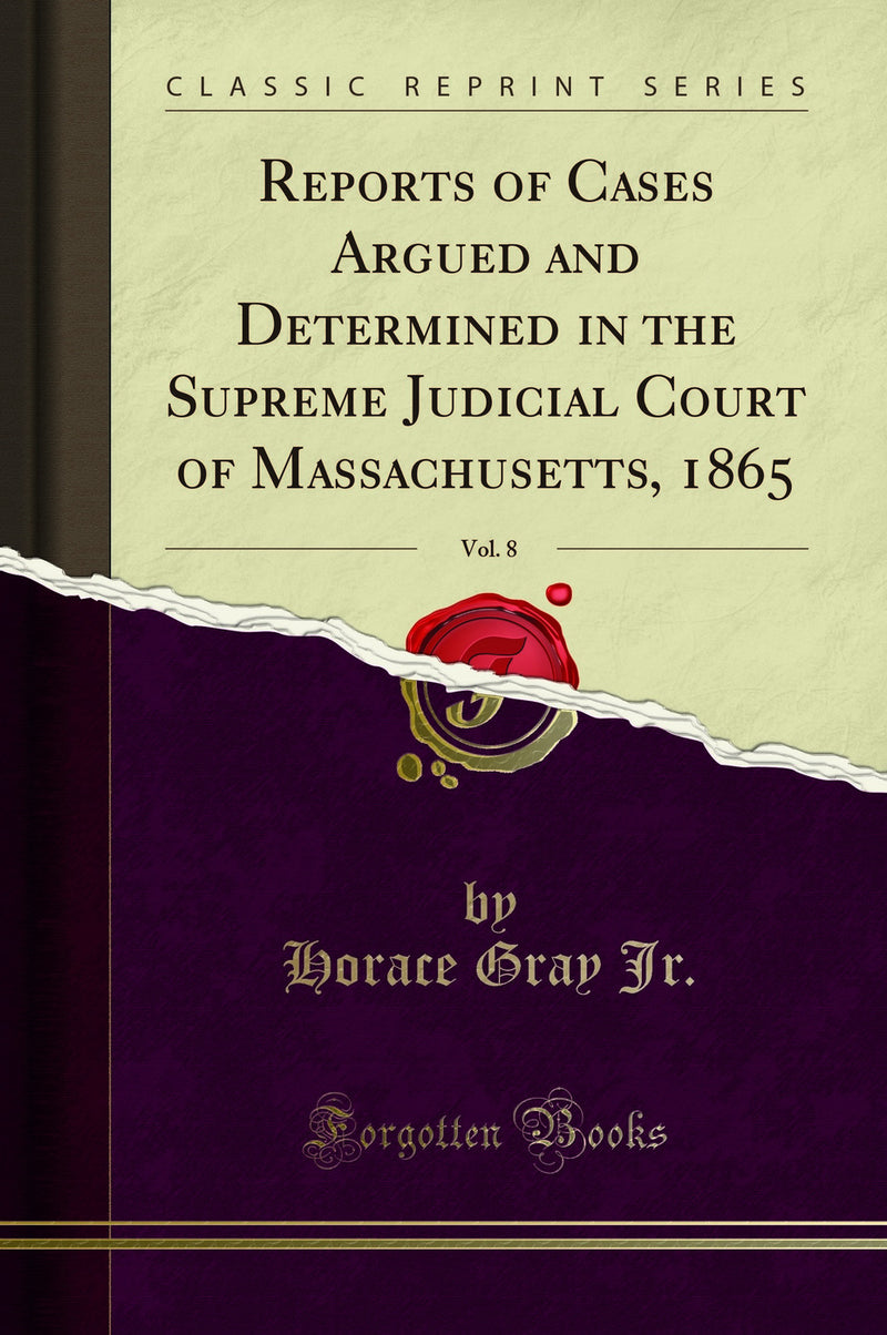 Reports of Cases Argued and Determined in the Supreme Judicial Court of Massachusetts, 1865, Vol. 8 (Classic Reprint)