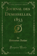 Journal des Demoiselles, 1853, Vol. 21 (Classic Reprint)