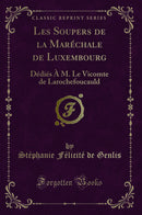Les Soupers de la Maréchale de Luxembourg: Dédiés À M. Le Vicomte de Larochefoucauld (Classic Reprint)