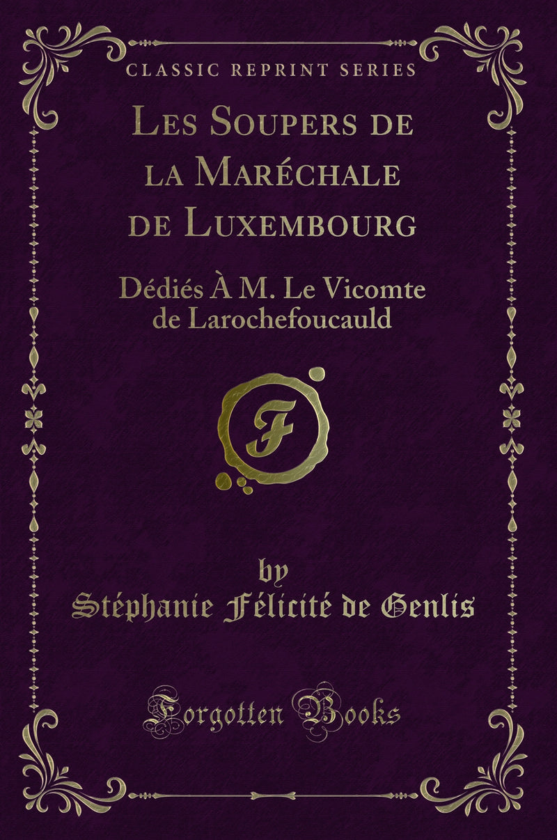 Les Soupers de la Maréchale de Luxembourg: Dédiés À M. Le Vicomte de Larochefoucauld (Classic Reprint)