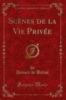 Scènes de la Vie Privée, Vol. 4 (Classic Reprint)