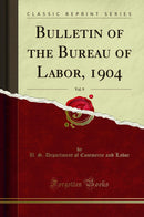 Bulletin of the Bureau of Labor, 1904, Vol. 9 (Classic Reprint)