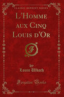 L''Homme aux Cinq Louis d''Or (Classic Reprint)