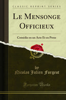 Le Mensonge Officieux: Comédie en un Acte Et en Prose (Classic Reprint)