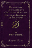 Dictionnaire Encyclopédique d''Anecdotes Modernes, Anciennes, Françaises Et Étrangères, Vol. 1 (Classic Reprint)