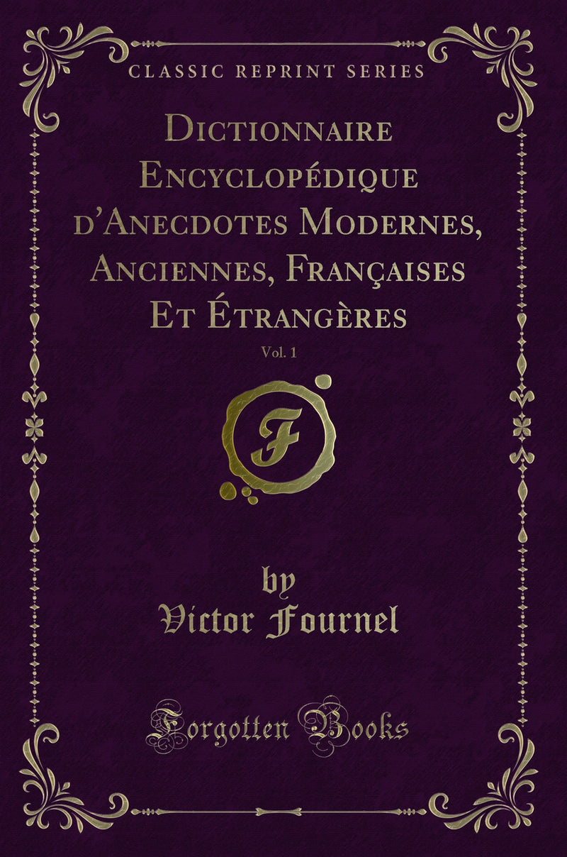 Dictionnaire Encyclopédique d''Anecdotes Modernes, Anciennes, Françaises Et Étrangères, Vol. 1 (Classic Reprint)