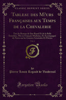 Tableau des Mœurs Françaises aux Temps de la Chevalerie, Vol. 4: Tiré du Roman de Sire Raoul Et de la Belle Ermeline, Mis en Français Moderne, Et Accompagné de Notes sur les Guerres Générales Et Privées (Classic Reprint)