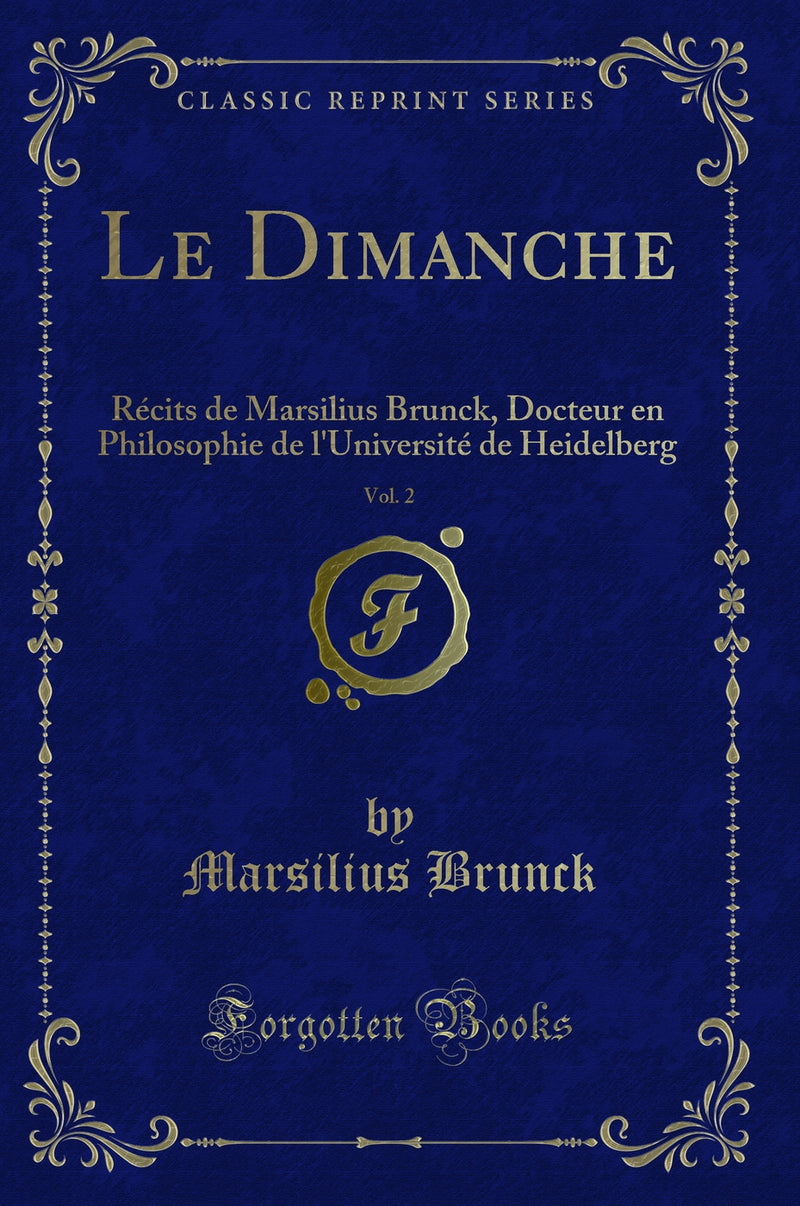 Le Dimanche, Vol. 2: Récits de Marsilius Brunck, Docteur en Philosophie de l''Université de Heidelberg (Classic Reprint)