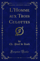 L''Homme aux Trois Culottes (Classic Reprint)