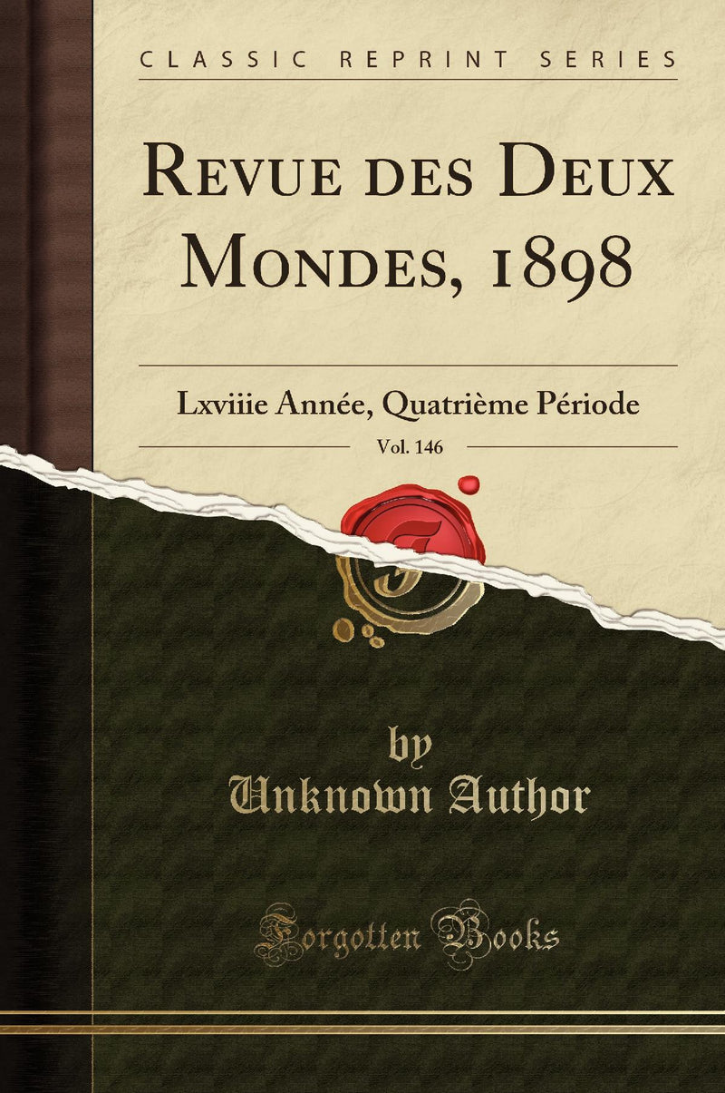 Revue des Deux Mondes, 1898, Vol. 146: Lxviiie Année, Quatrième Période (Classic Reprint)