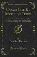 Caractères Et Récits du Temps: La Garde Mobile, la Comédienne, Cornélia Tulipani, les Souffrances d''un Houzard, C''était Vrai, les Soirées du Bordj, une Légende Mondaine (Classic Reprint)