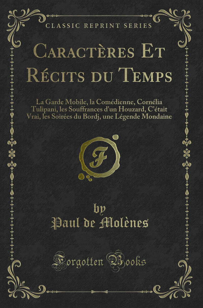 Caractères Et Récits du Temps: La Garde Mobile, la Comédienne, Cornélia Tulipani, les Souffrances d''un Houzard, C''était Vrai, les Soirées du Bordj, une Légende Mondaine (Classic Reprint)