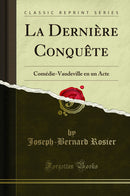 La Dernière Conquête: Comédie-Vaudeville en un Acte (Classic Reprint)
