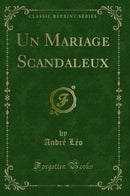 Un Mariage Scandaleux (Classic Reprint)