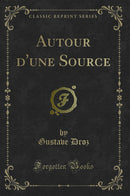 Autour d''une Source (Classic Reprint)