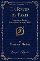 La Revue de Paris, Vol. 5: Douzième Année; Septembre-Octobre 1905 (Classic Reprint)