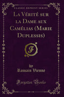 La Vérité sur la Dame aux Camélias (Marie Duplessis) (Classic Reprint)