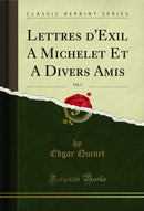 Lettres d'Exil A Michelet Et A Divers Amis, Vol. 1 (Classic Reprint)