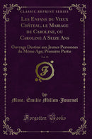 Les Enfans du Vieux Château, le Mariage de Caroline, ou Caroline A Seize Ans, Vol. 39: Ouvrage Destiné aux Jeunes Personnes du Même Age; Première Partie (Classic Reprint)