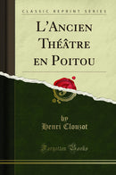 L''Ancien Théâtre en Poitou (Classic Reprint)