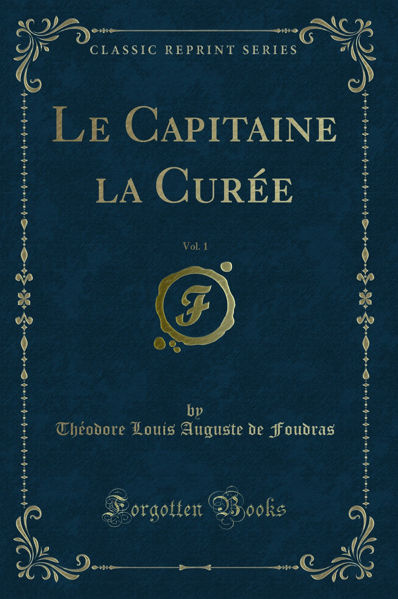 Le Capitaine la Curée, Vol. 1 (Classic Reprint)