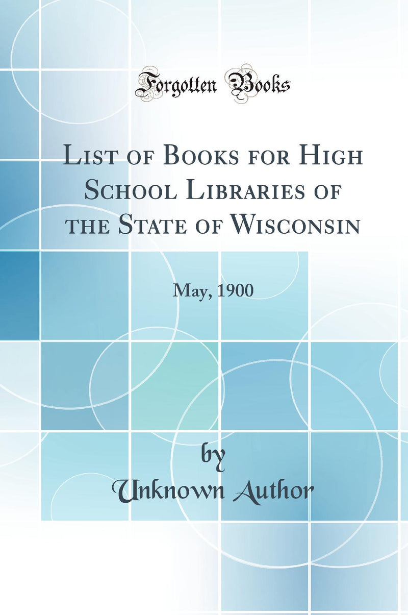 List of Books for High School Libraries of the State of Wisconsin: May, 1900 (Classic Reprint)